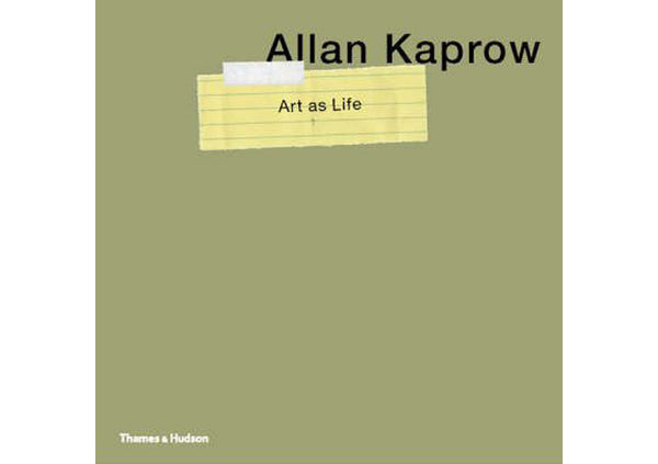 Allan Kaprow : Art as Life