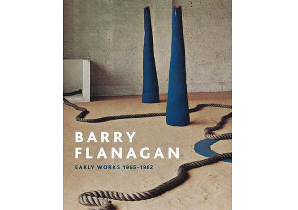 Barry Flanagan : Early Works 1965 - 1982