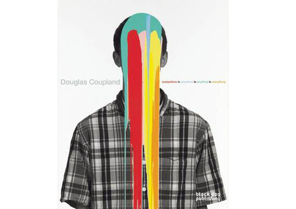 Douglas Coupland : Everywhere is Anywhere is Anything is Everything