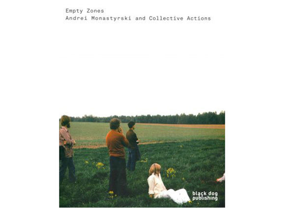 Empty Zones : Andrei Monastyrski and Collective Actions