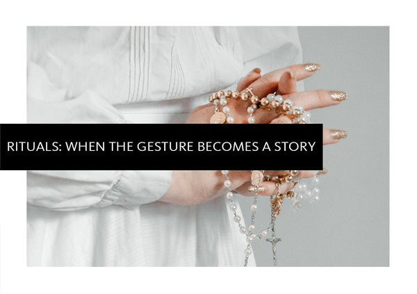 Rituals: When the Gesture Becomes a Story