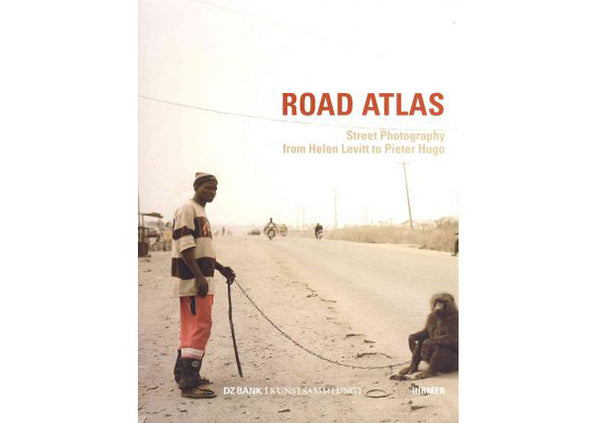 Road Atlas : Street Photography from Helen Levitt to Pieter Hugo