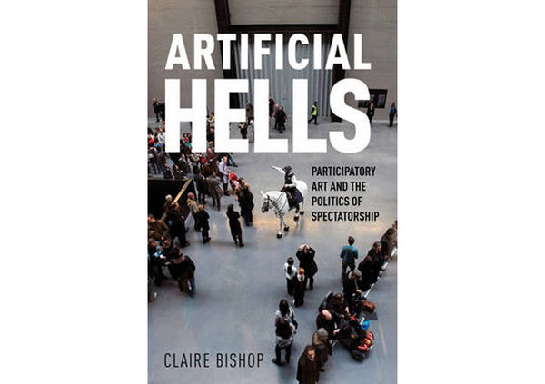 Artificial Hells : Participatory Art and the Politics of Spectatorship