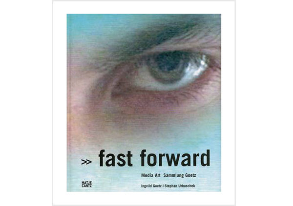 Fast Forward : Media Art - The Goetz Collection