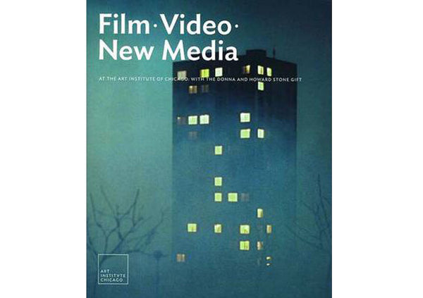 Film, Video, and New Media at the Art Institute of Chicago : With the Donna and Howard Stone Gift