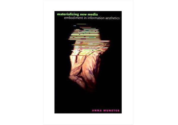 Materializing New Media : Embodiment in Information Aesthetics