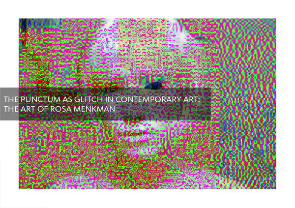 The Punctum as Glitch in Contemporary Art: The Art of Rosa Menkman