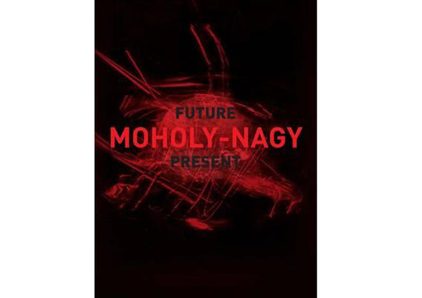 Moholy-Nagy : Future Present