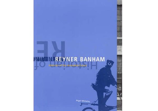 Reyner Banham : Historian of the Immediate Future