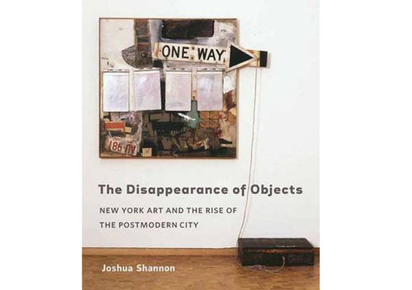 The Disappearance of Objects : New York Art and the Rise of the Postmodern City