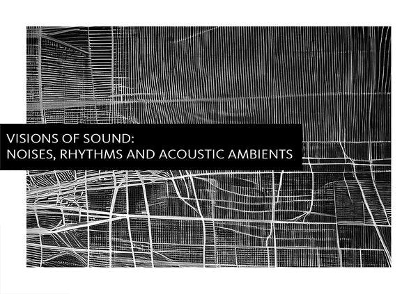 Visions of Sound : Noises, Rhythms and Acoustic Ambients